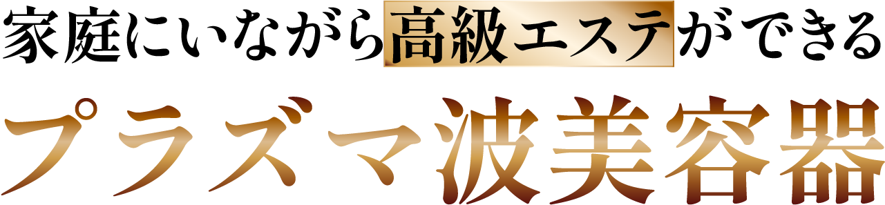 家庭にいながら高級エステができるプラズマ波美容器